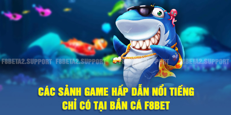 Các sảnh game hấp dẫn nổi tiếng chỉ có tại bắn cá F8BET